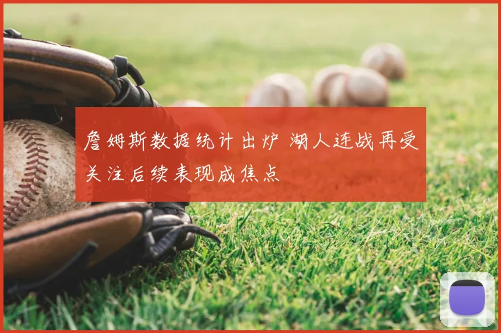 詹姆斯数据统计出炉 湖人连战再受关注后续表现成焦点