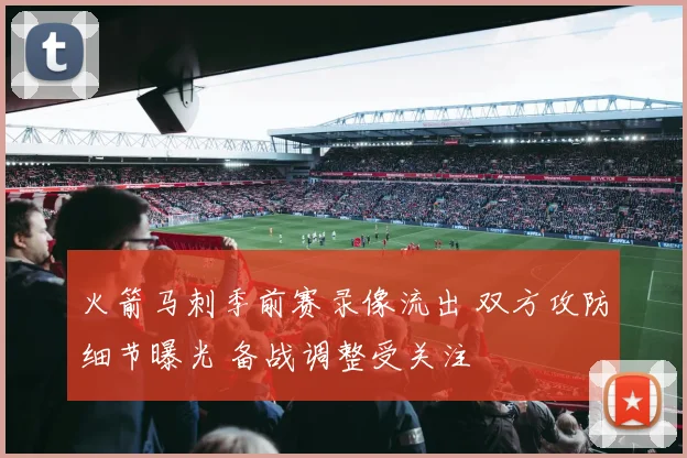 火箭马刺季前赛录像流出 双方攻防细节曝光 备战调整受关注