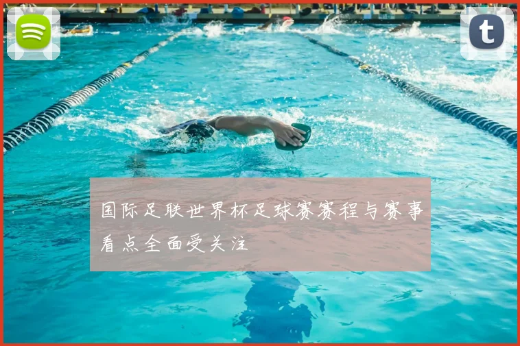 国际足联世界杯足球赛赛程与赛事看点全面受关注